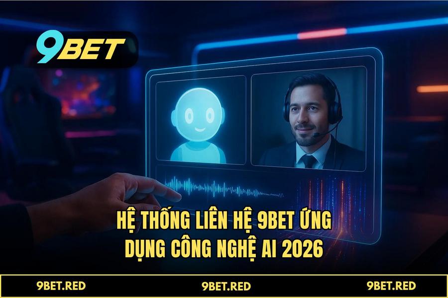 Hệ thống liên hệ 9BET ứng dụng công nghệ 2026 tiên tiến