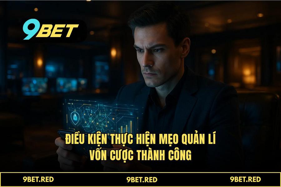 Điều kiện cần thiết để thực hiện mẹo quản lí vốn cược thành công