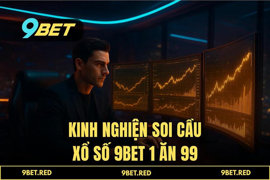 Giải mã sức hút và tỷ lệ trả thưởng 1 ăn 99 cực cao của 'kinh nghiện soi cầu xổ số' tại 9BET