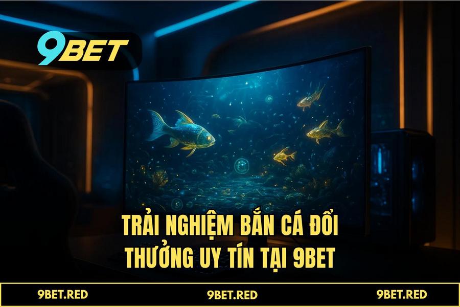 Tại sao người chơi thông thái chọn 9BET để trải nghiệm 'bắn cá'?