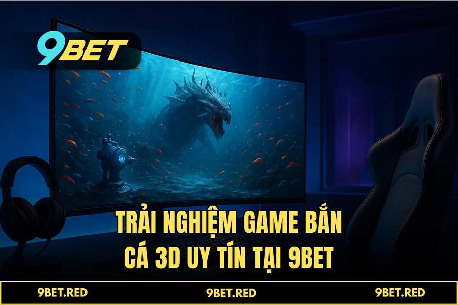 Tại sao người chơi thông thái chọn 9BET để trải nghiệm game bắn cá 3d?