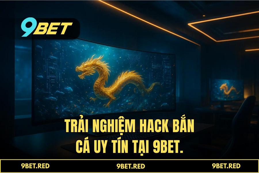 Tại sao người chơi thông thái chọn 9BET để trải nghiệm 'hack bắn cá'?