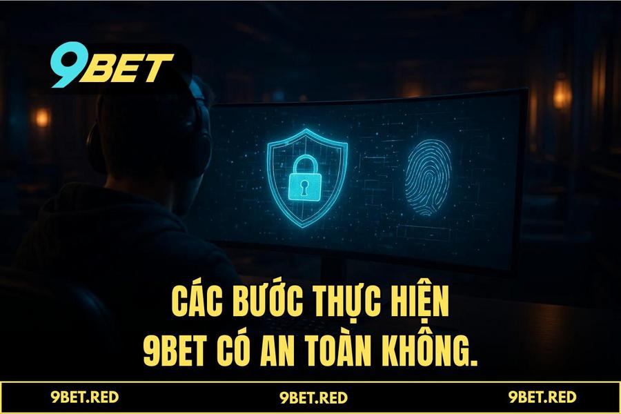 Hướng dẫn chi tiết các bước thực hiện '9BET có an toàn không'