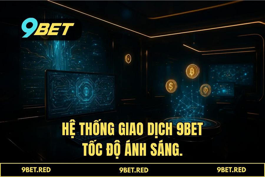 Hệ Sinh Thái Giao Dịch Tài Chính 4.0: Tốc Độ Ánh Sáng Tại 9BET