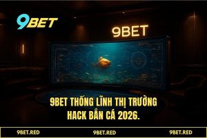 Hack bắn cá 2026 tại 9BET | Bí kíp săn Boss và Nổ hũ siêu tốc