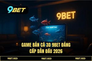 Game bắn cá 3d 9BET - Đỉnh cao đồ họa Unreal Engine 5 năm 2026